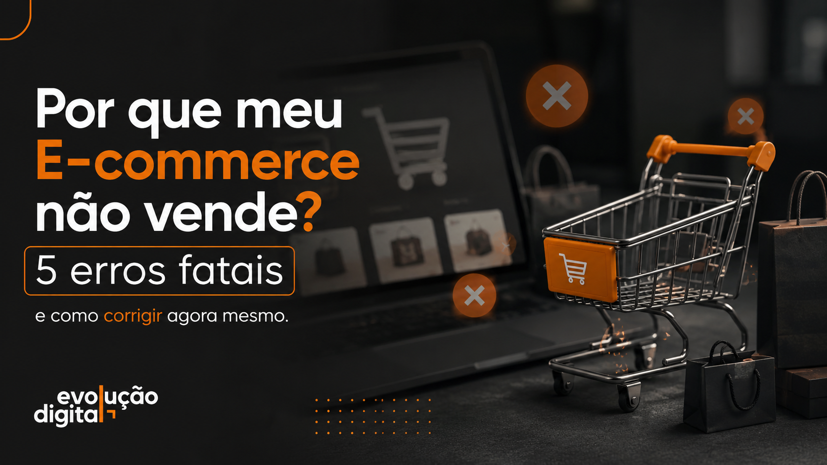 Por que meu E-commerce não vende? 5 erros fatais
